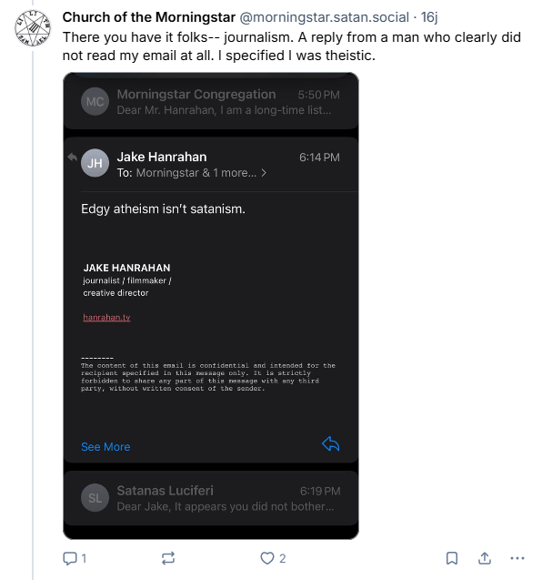 "There you have it folks-- journalism. A reply from a man who clearly did not read my email at all. I specified I was theistic." suivi d'un screen de la réponse par mail de Hanrahan:
"Edgy atheism is not satanism".